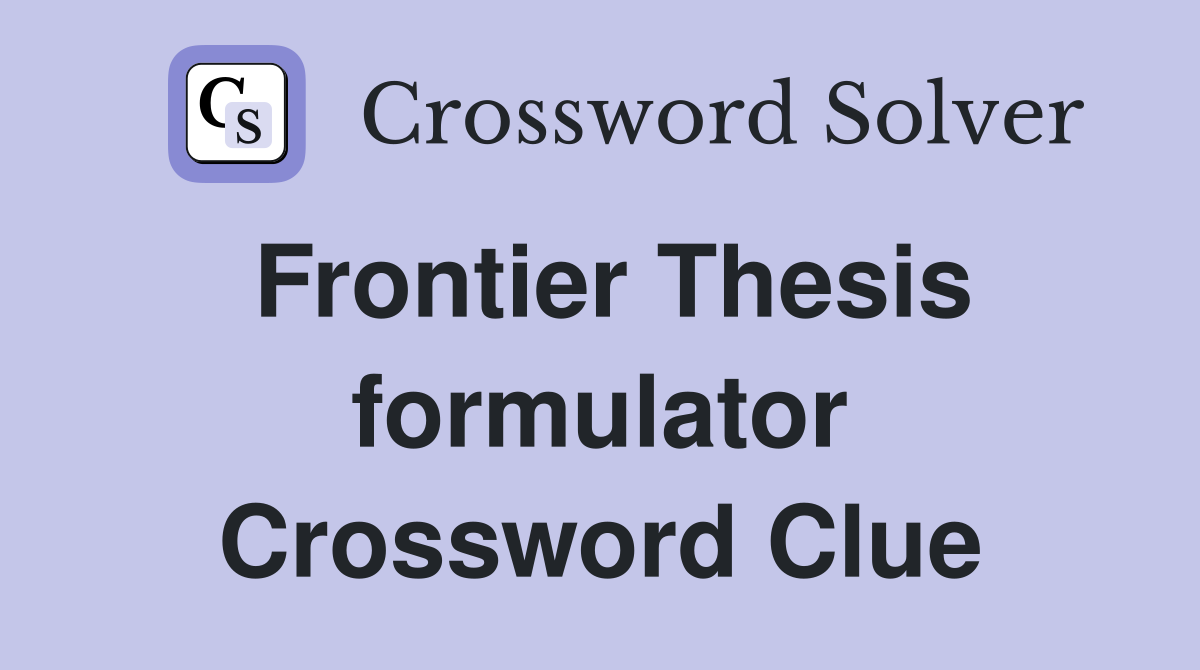 Frontier Thesis formulator Crossword Clue