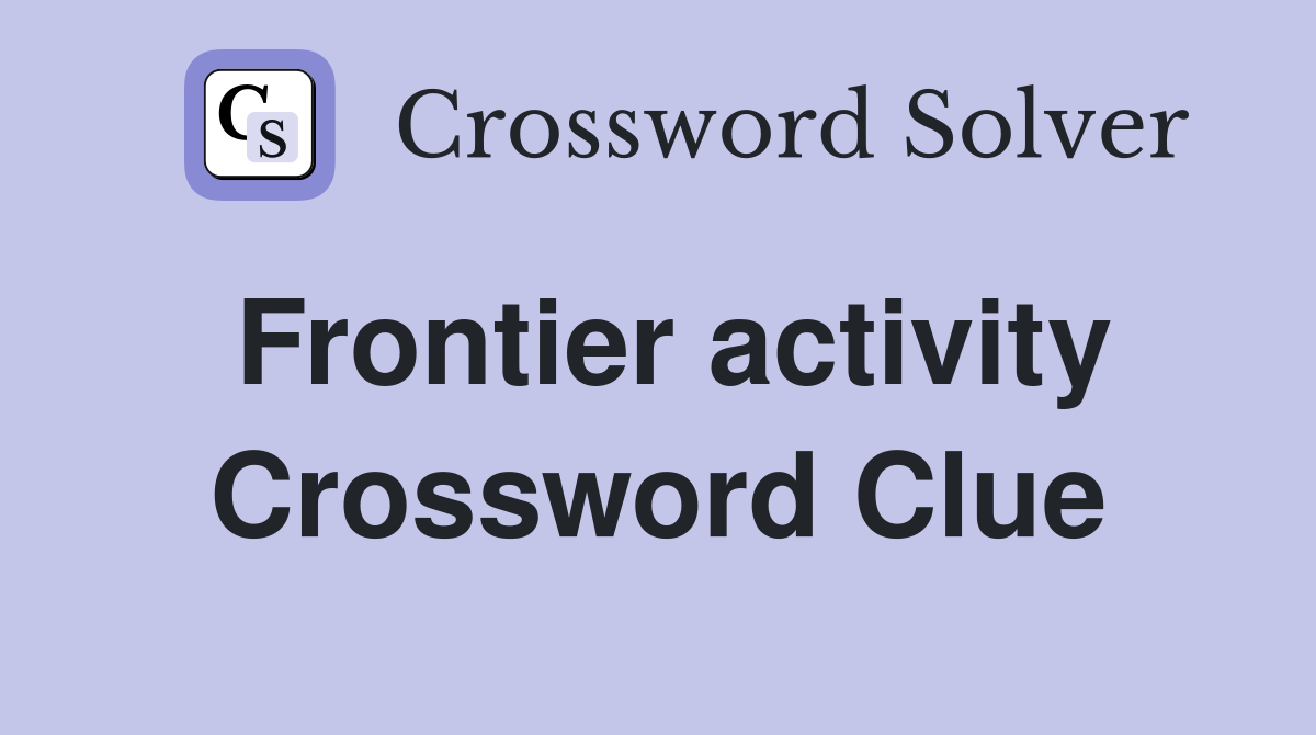 Frontier activity Crossword Clue