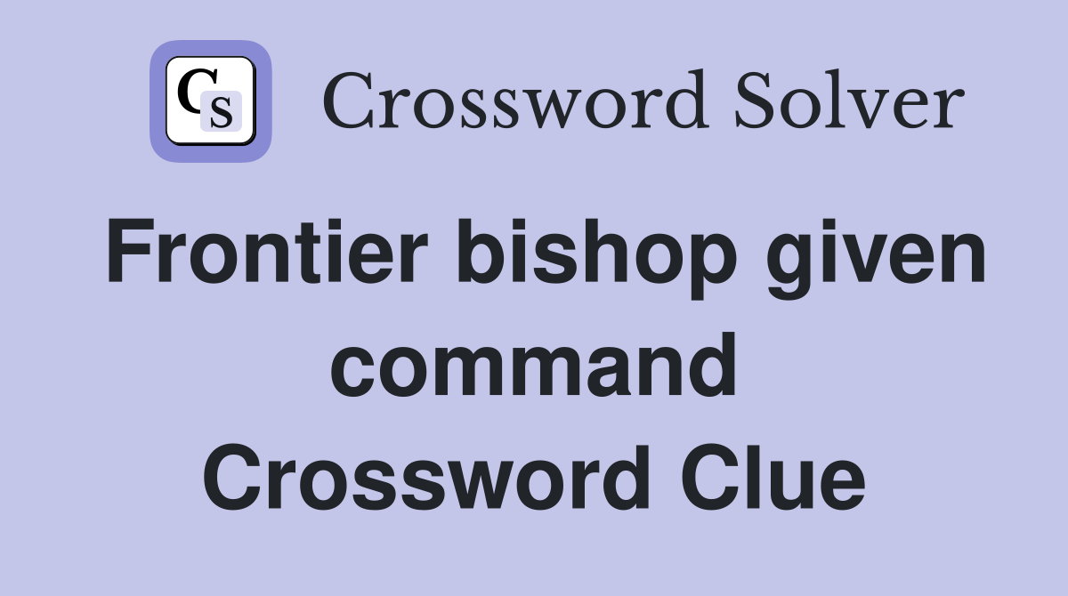 Frontier bishop given command Crossword Clue
