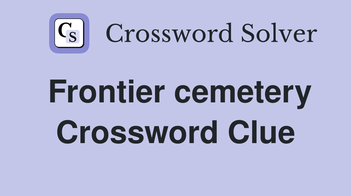 Frontier cemetery Crossword Clue