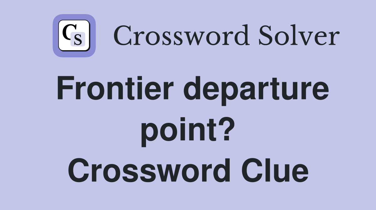 Frontier departure point? Crossword Clue