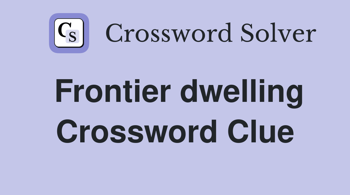 Frontier dwelling Crossword Clue