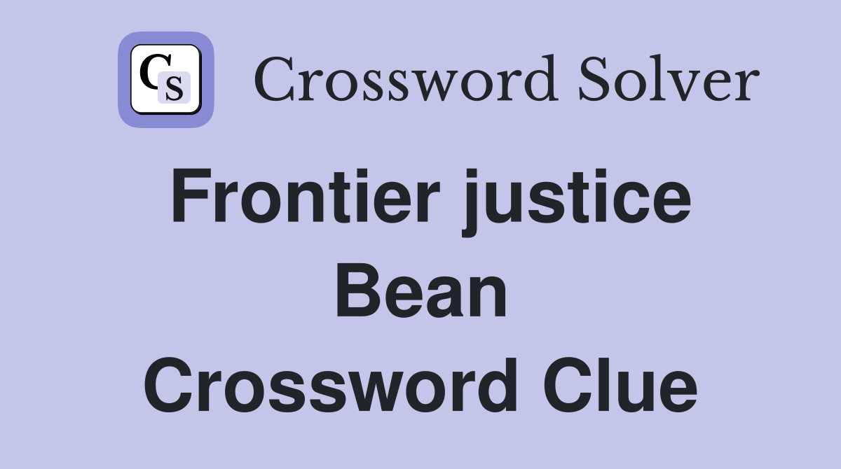 Frontier justice Bean Crossword Clue