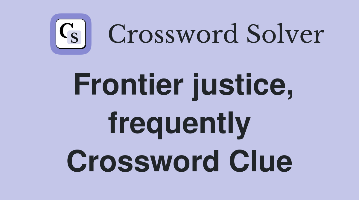 Frontier justice, frequently Crossword Clue