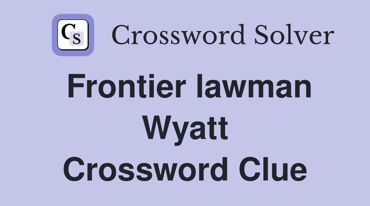 Frontier lawman Wyatt Crossword Clue