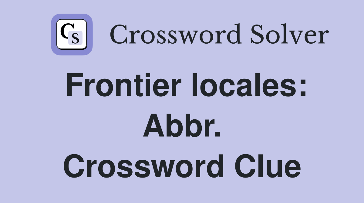 Frontier locales: Abbr. Crossword Clue