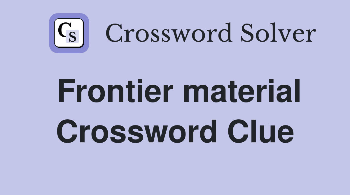Frontier material Crossword Clue