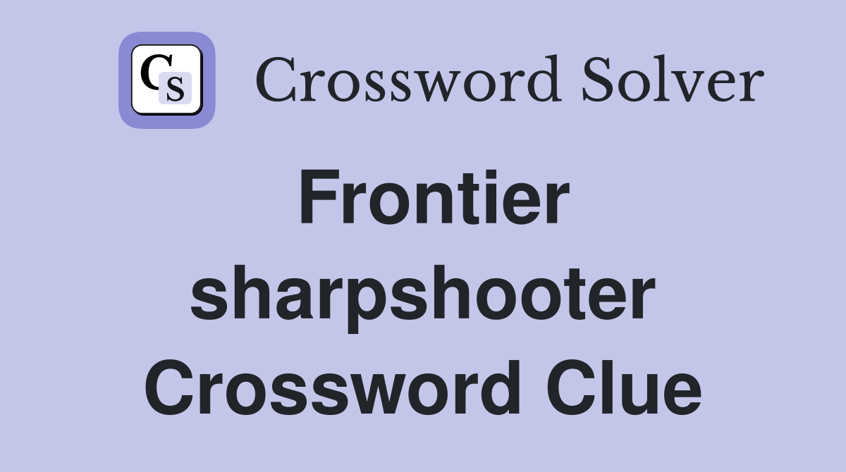 Frontier sharpshooter Crossword Clue