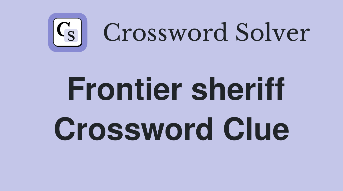 Frontier sheriff Crossword Clue