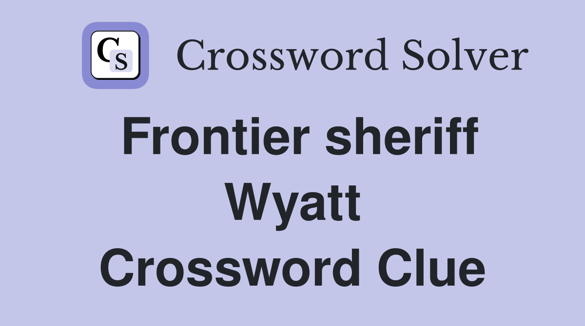 Frontier sheriff Wyatt Crossword Clue