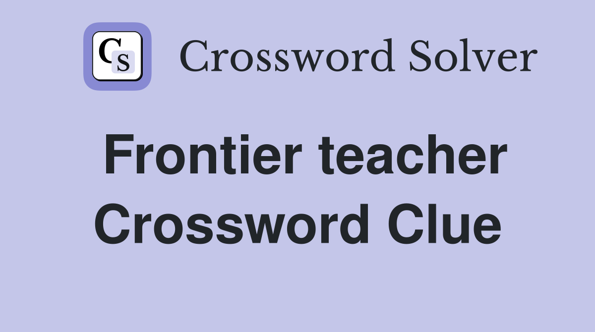 Frontier teacher Crossword Clue