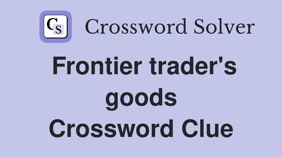Frontier trader's goods Crossword Clue