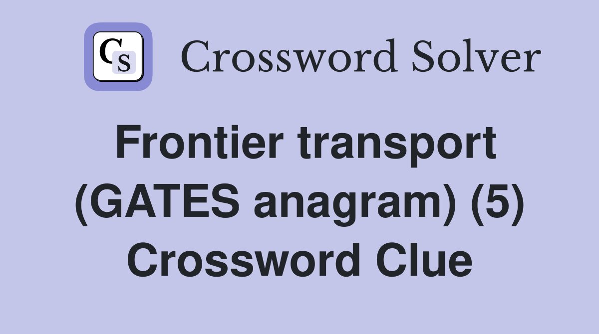 Frontier transport (GATES anagram) (5) Crossword Clue