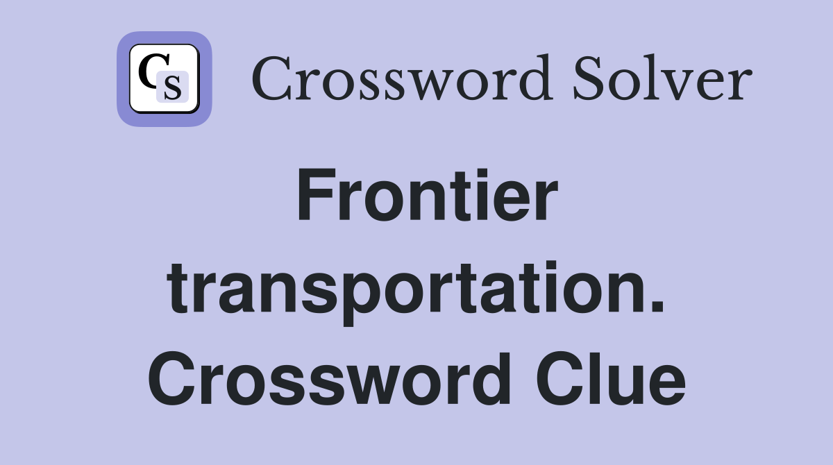 Frontier transportation. Crossword Clue