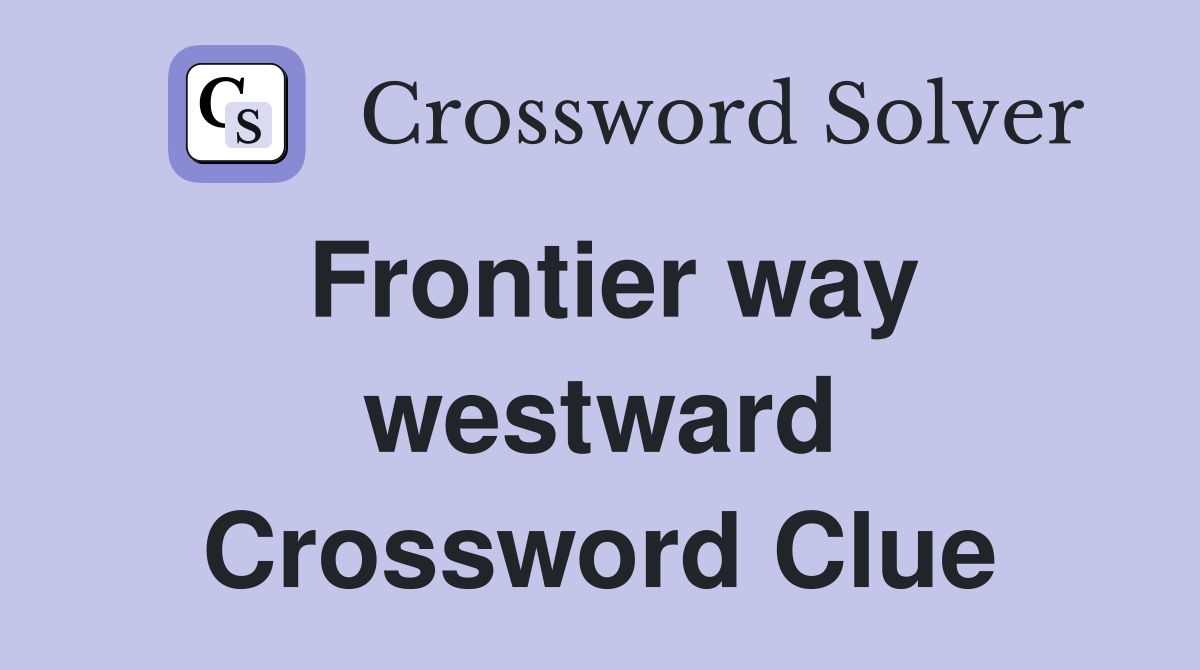 Frontier way westward Crossword Clue