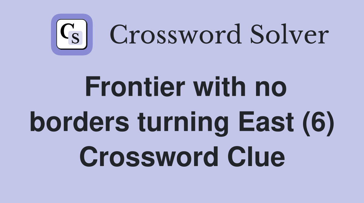 Frontier with no borders turning East (6) Crossword Clue