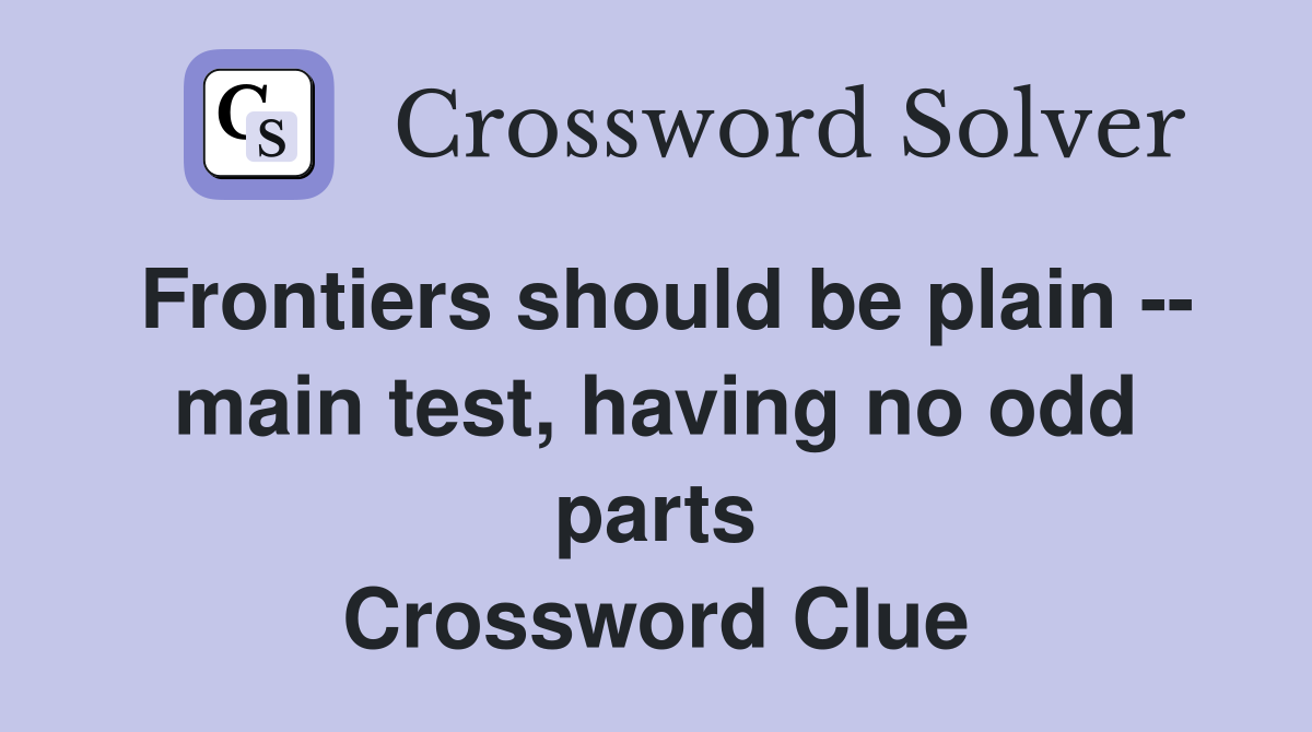 Frontiers should be plain -- main test, having no odd parts Crossword Clue