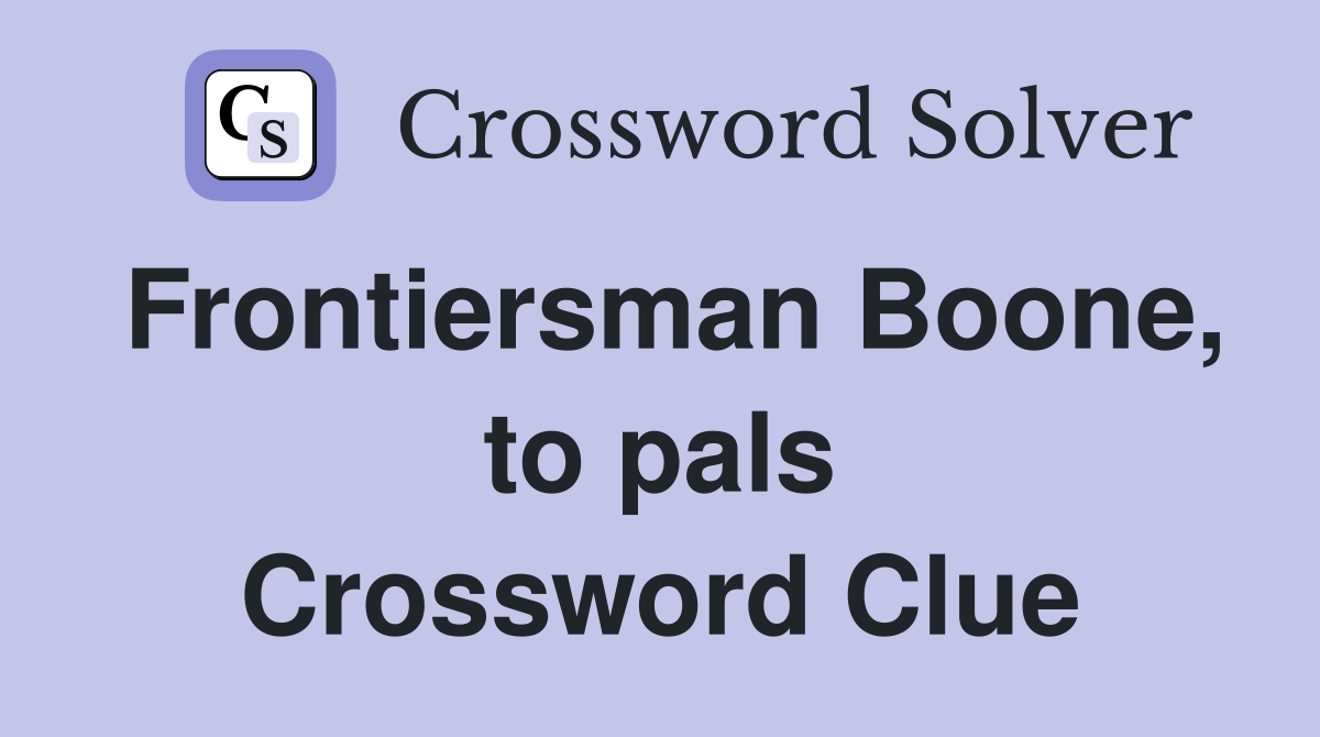 Frontiersman Boone, to pals Crossword Clue