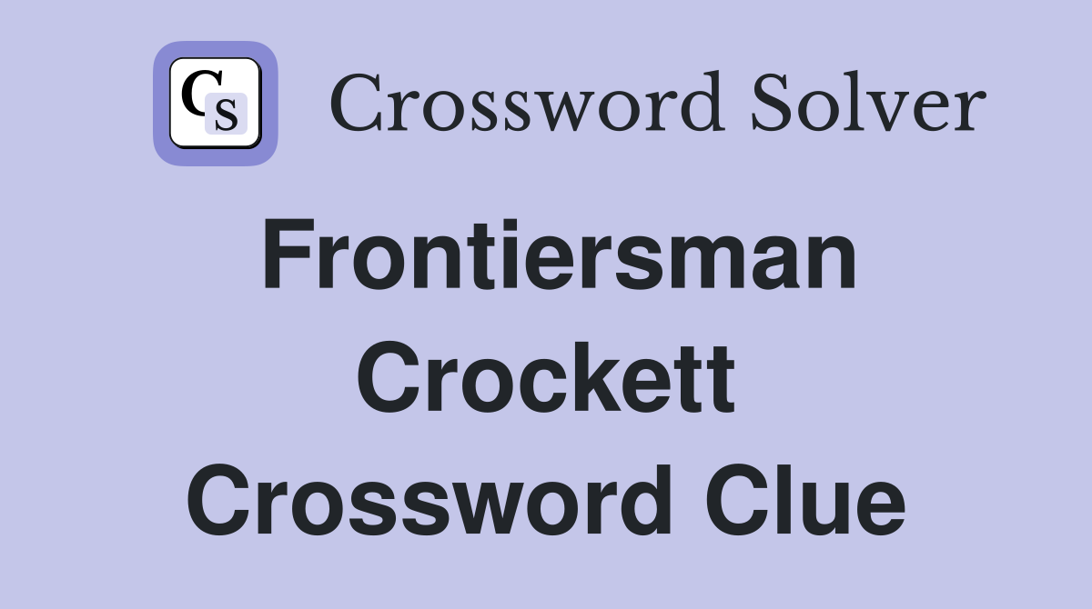 Frontiersman Crockett Crossword Clue