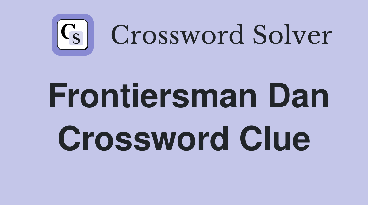 Frontiersman Dan Crossword Clue