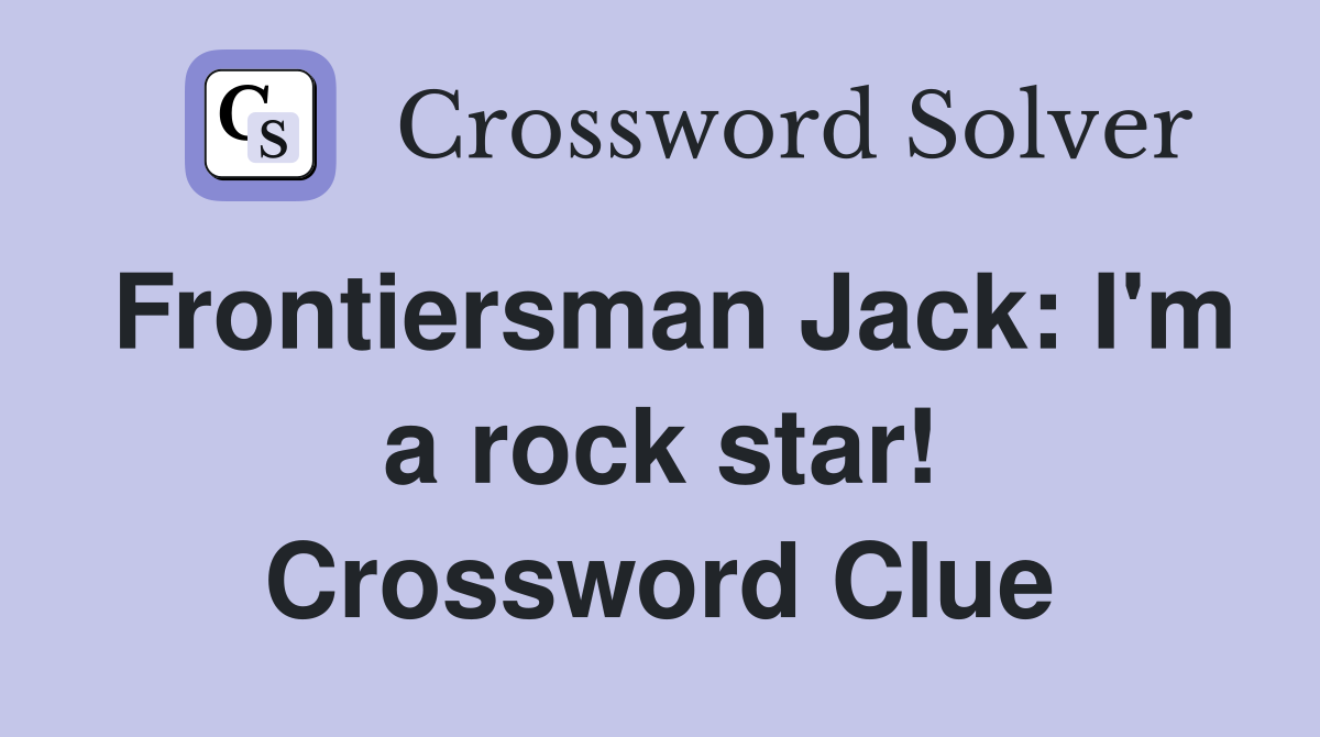 Frontiersman Jack: I'm a rock star! Crossword Clue