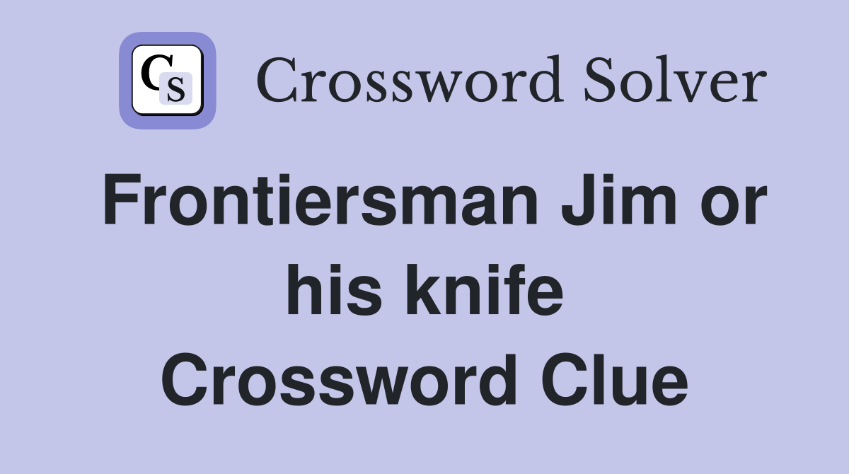 Frontiersman Jim or his knife Crossword Clue