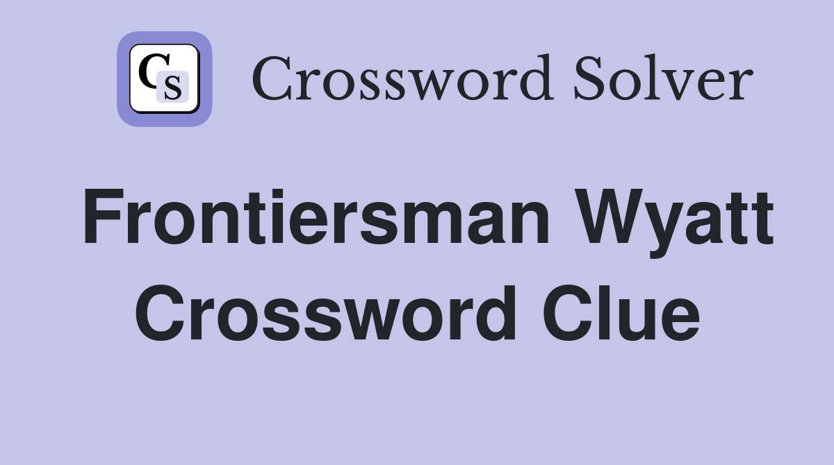Frontiersman Wyatt Crossword Clue