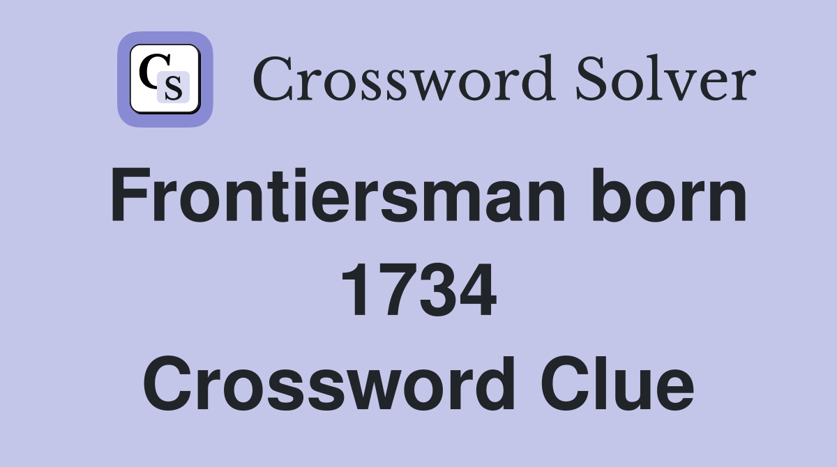 Frontiersman born 1734 Crossword Clue