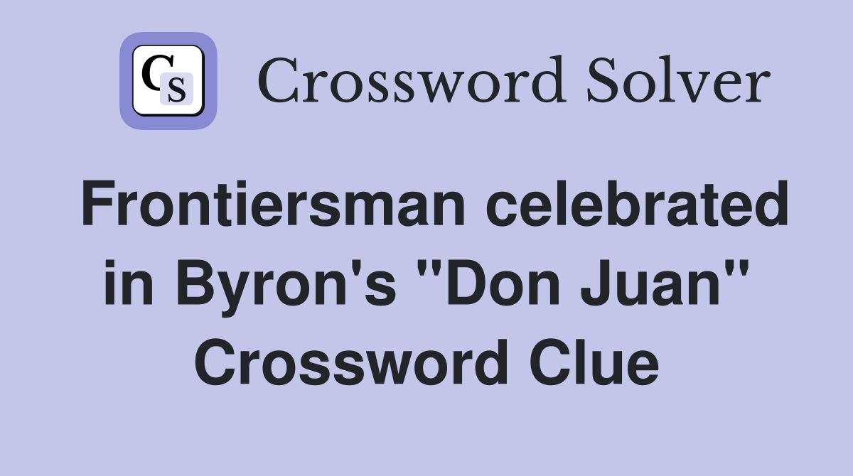Frontiersman celebrated in Byron's "Don Juan" Crossword Clue