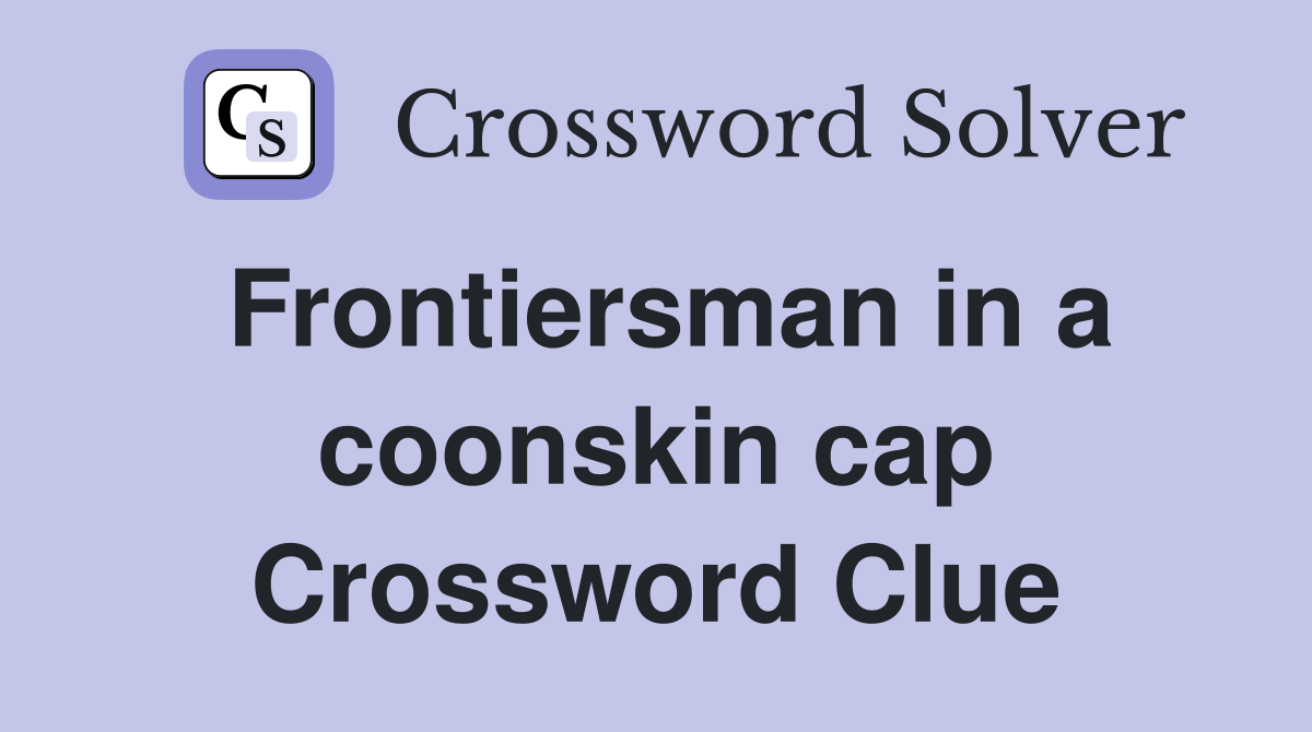 Frontiersman in a coonskin cap Crossword Clue
