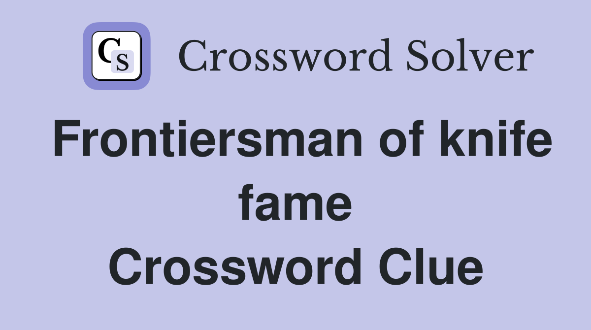 Frontiersman of knife fame Crossword Clue