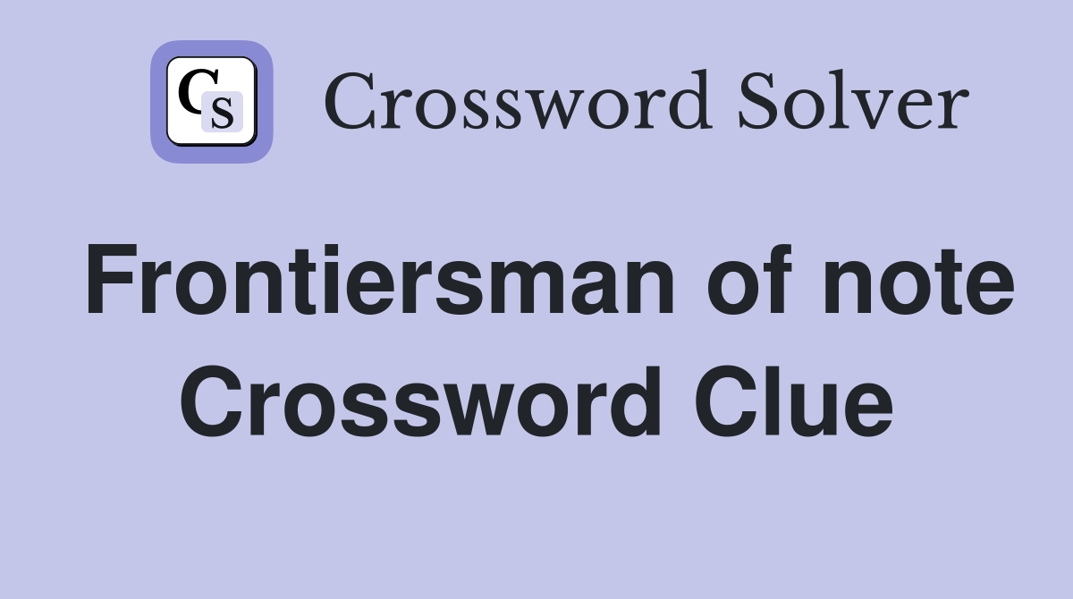 Frontiersman of note Crossword Clue