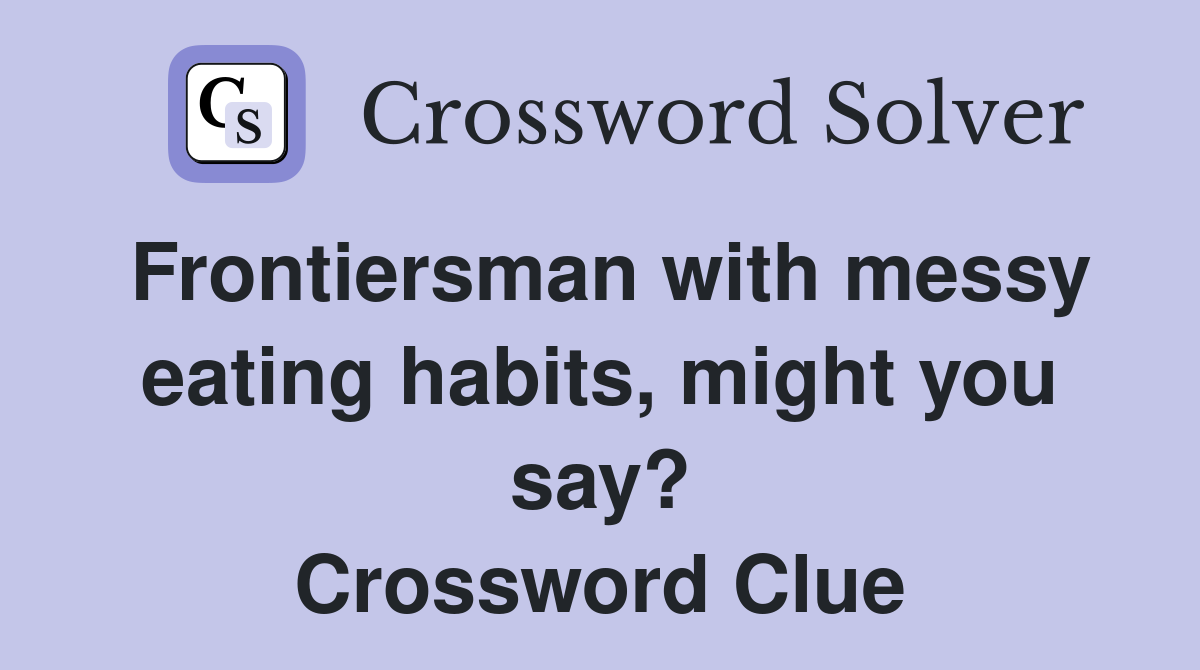 Frontiersman with messy eating habits, might you say? Crossword Clue