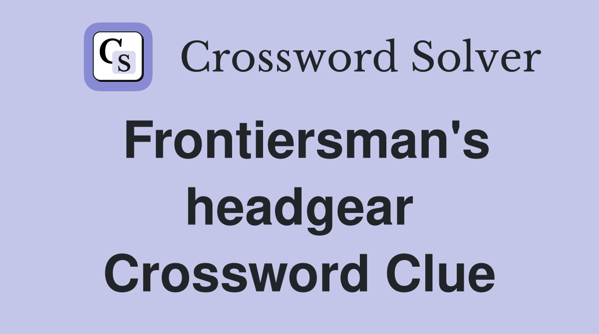 Frontiersman's headgear Crossword Clue
