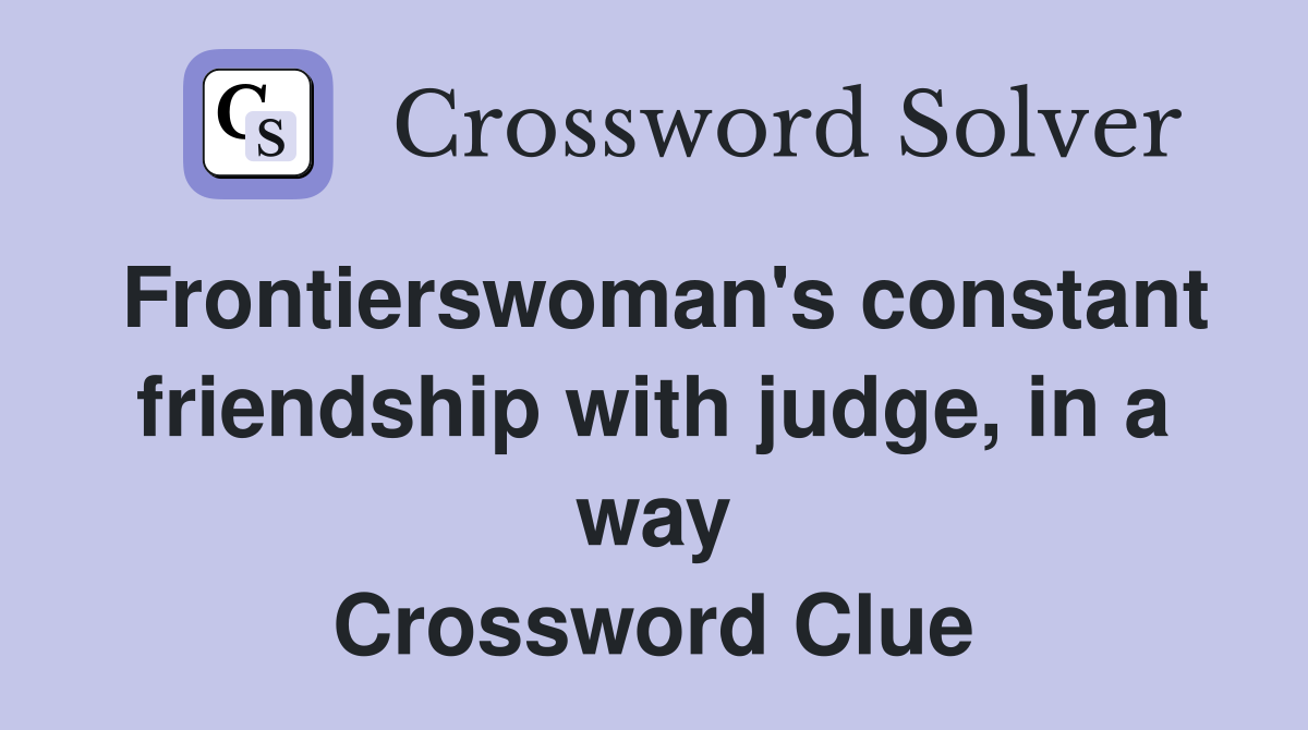 Frontierswoman's constant friendship with judge, in a way Crossword Clue