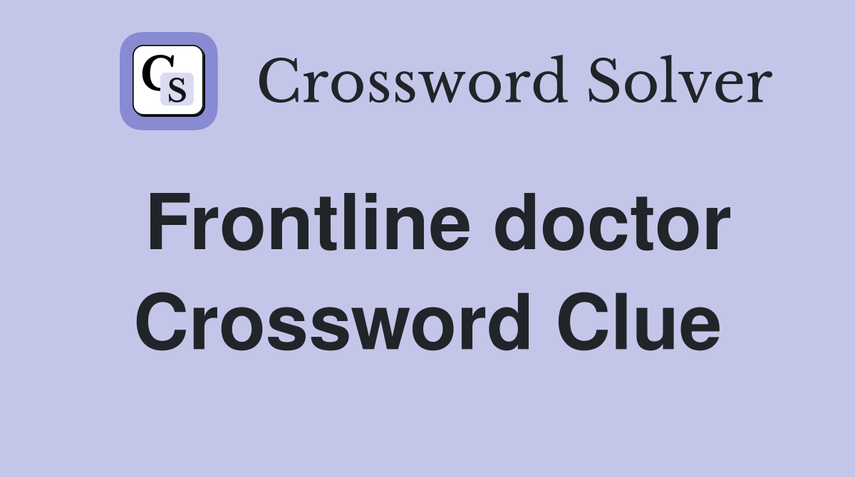 Frontline doctor Crossword Clue