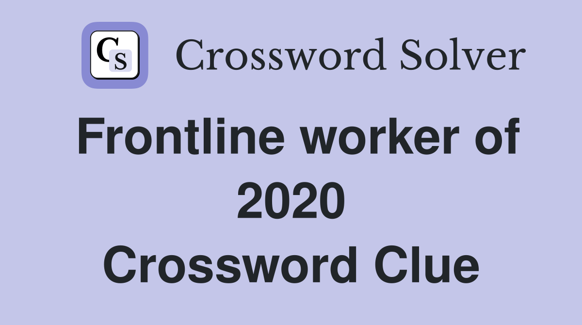 Frontline worker of 2020 Crossword Clue
