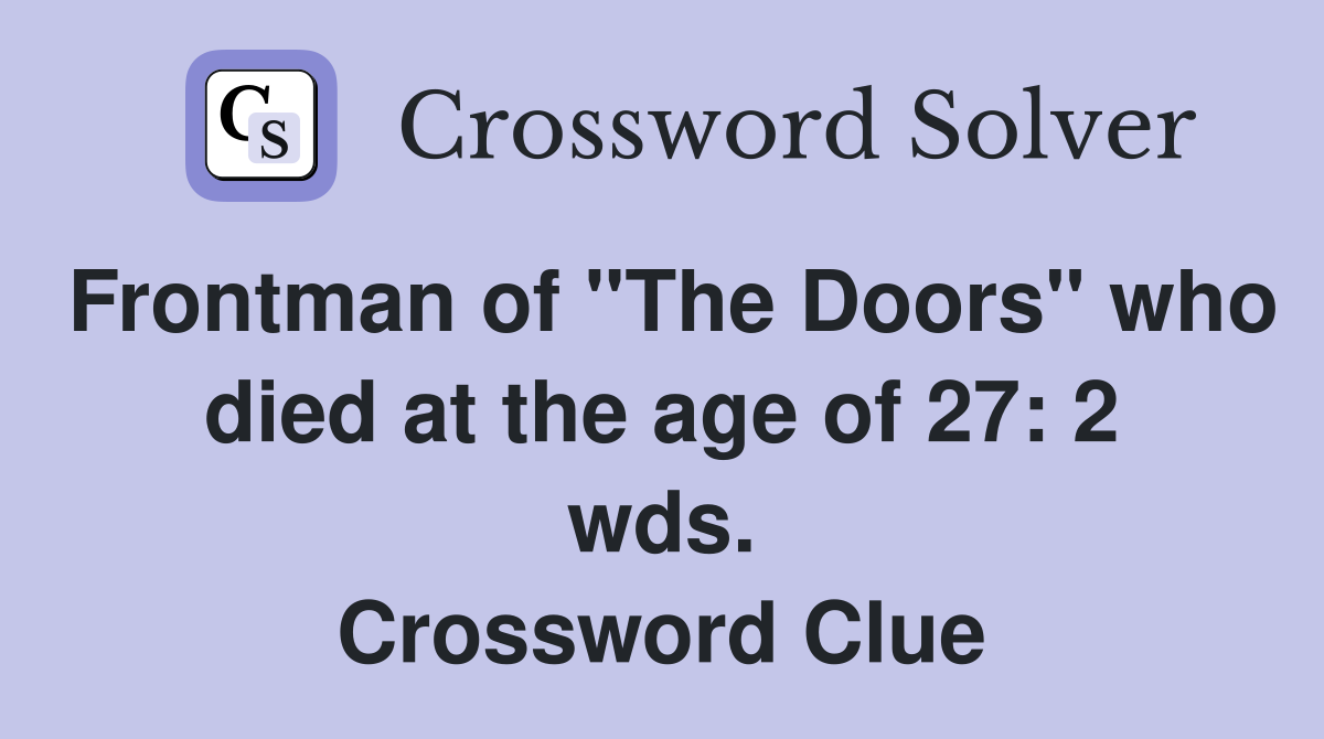 Frontman of "The Doors" who died at the age of 27: 2 wds. Crossword Clue