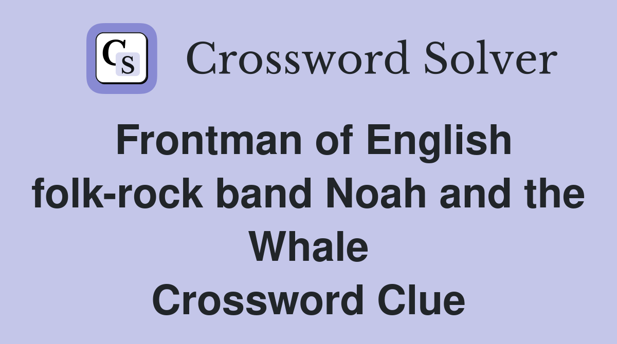 Frontman of English folk-rock band Noah and the Whale Crossword Clue
