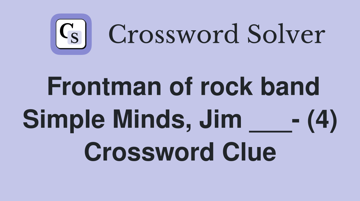 Frontman of rock band Simple Minds, Jim ___- (4) Crossword Clue