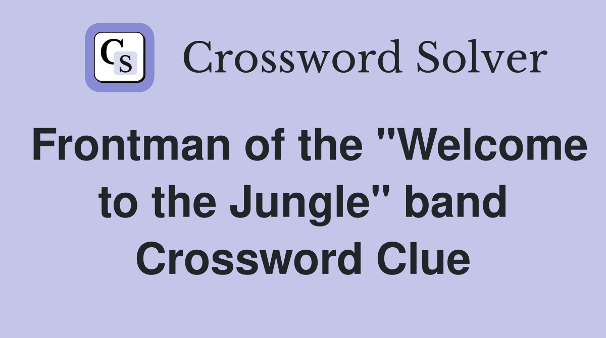 Frontman of the "Welcome to the Jungle" band Crossword Clue