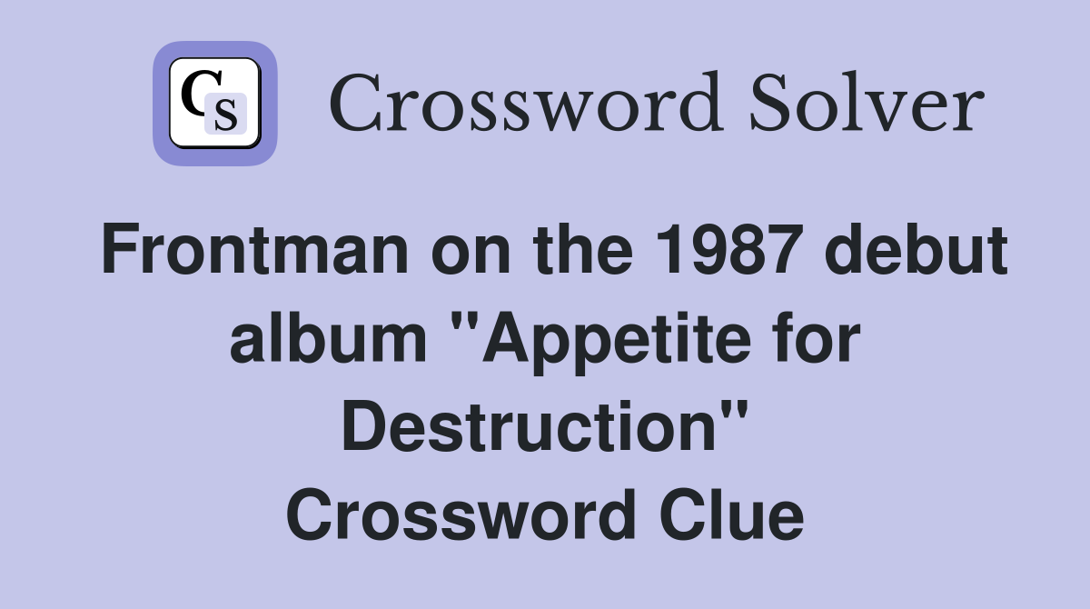 Frontman on the 1987 debut album "Appetite for Destruction" Crossword Clue