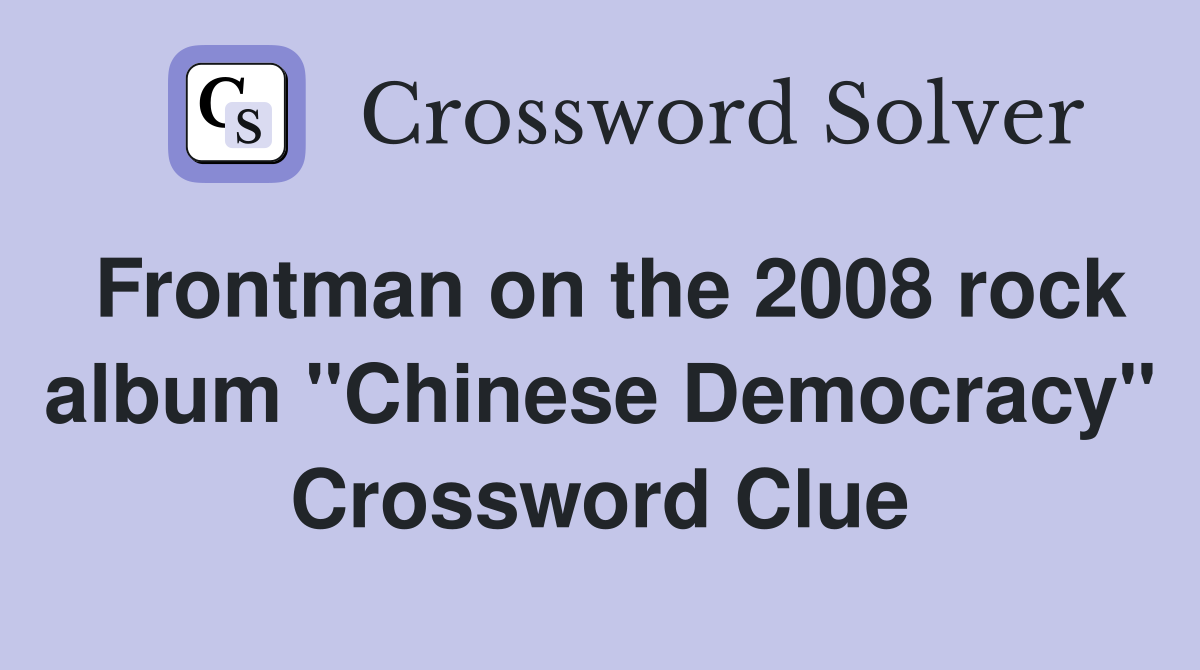 Frontman on the 2008 rock album "Chinese Democracy" Crossword Clue