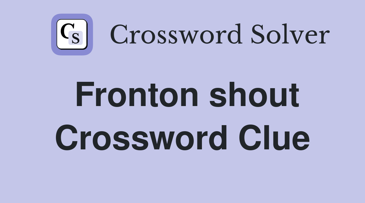Fronton shout Crossword Clue