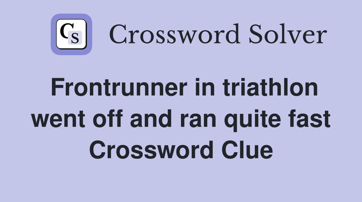 Frontrunner in triathlon went off and ran quite fast Crossword Clue