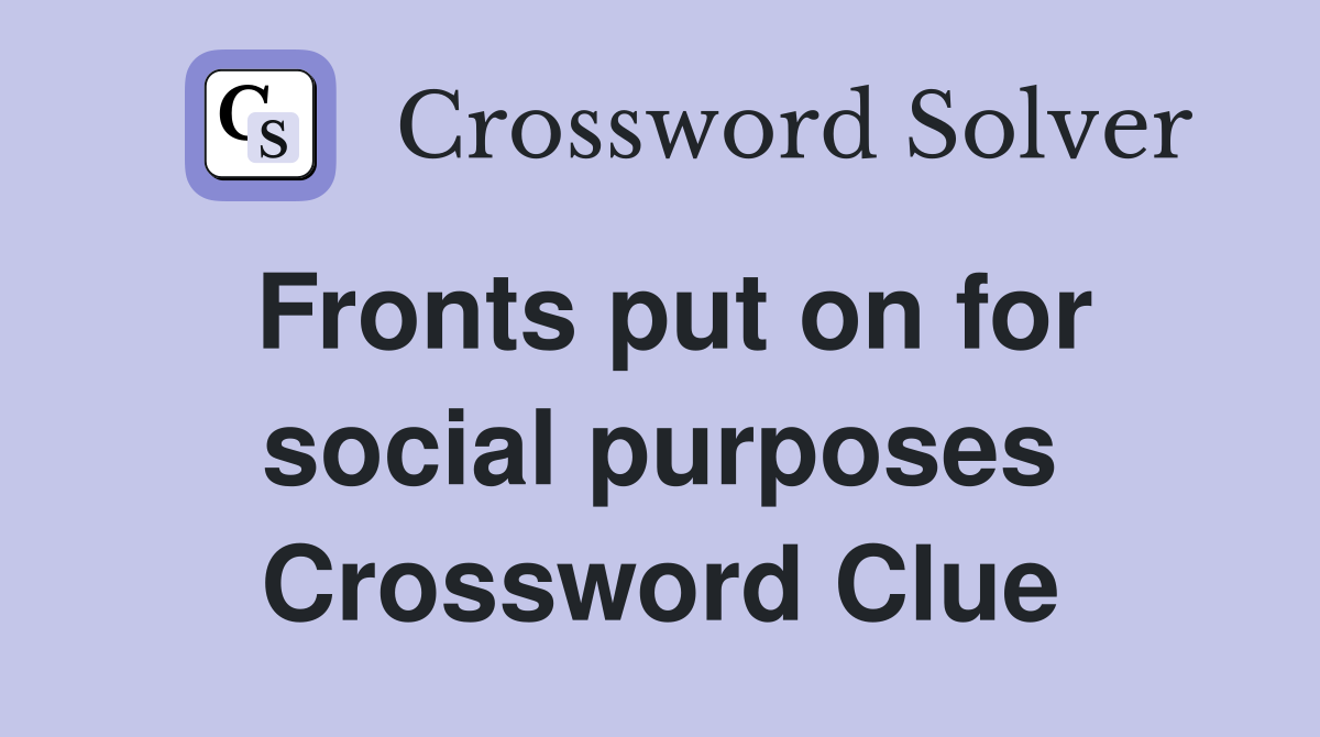 Fronts put on for social purposes Crossword Clue