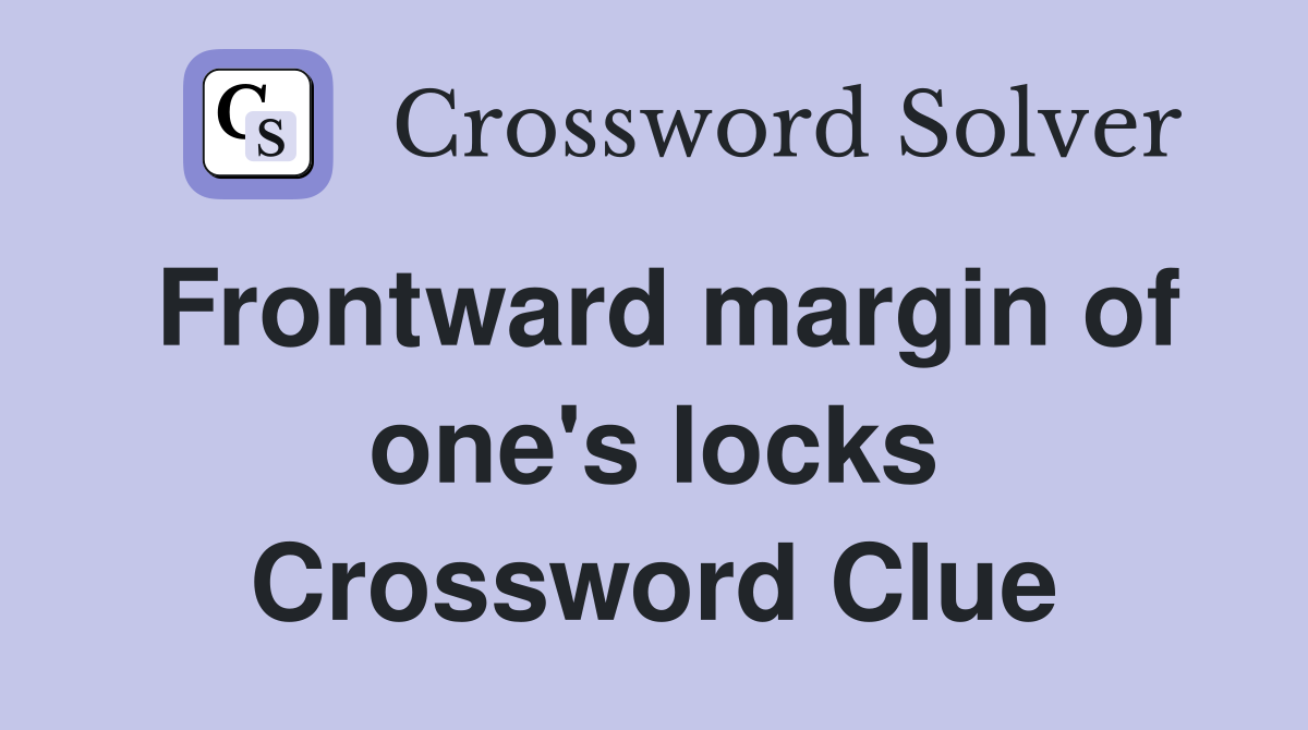 Frontward margin of one's locks Crossword Clue
