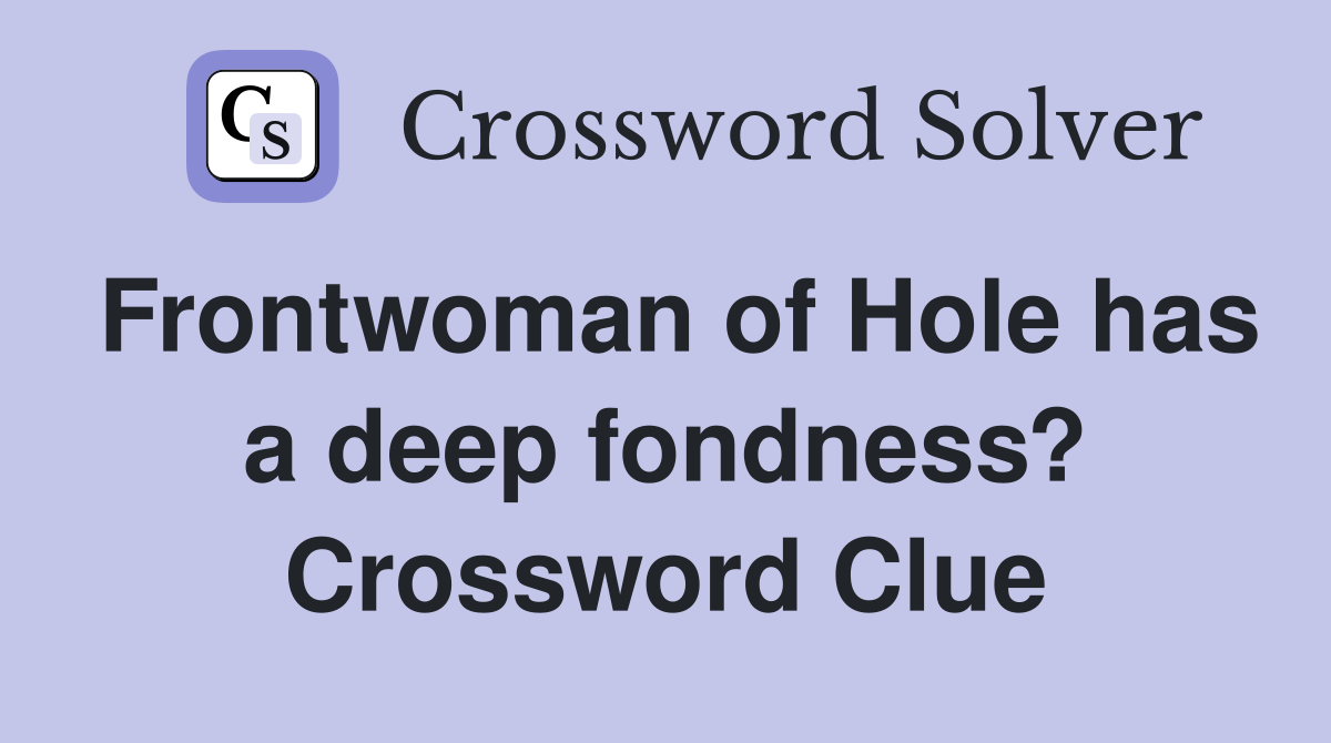 Frontwoman of Hole has a deep fondness? Crossword Clue