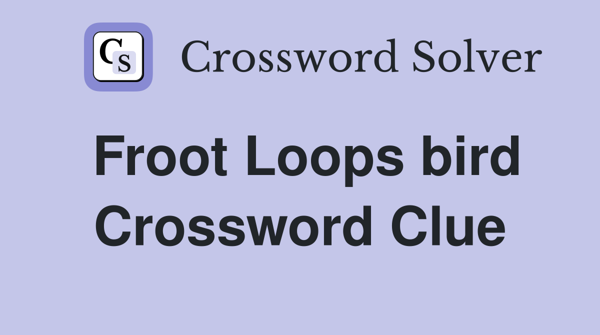 Froot Loops bird Crossword Clue