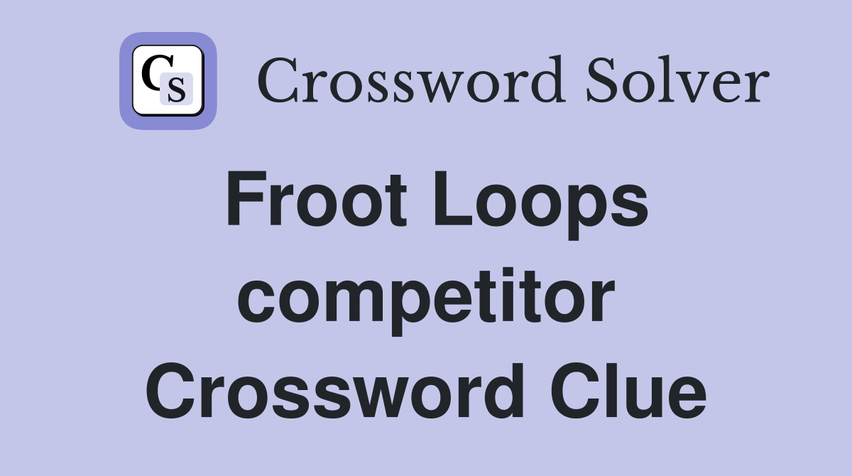 Froot Loops competitor Crossword Clue